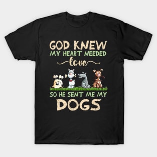 God Knew My Heart Needed Love So He Sent Me My Dogs T-Shirt